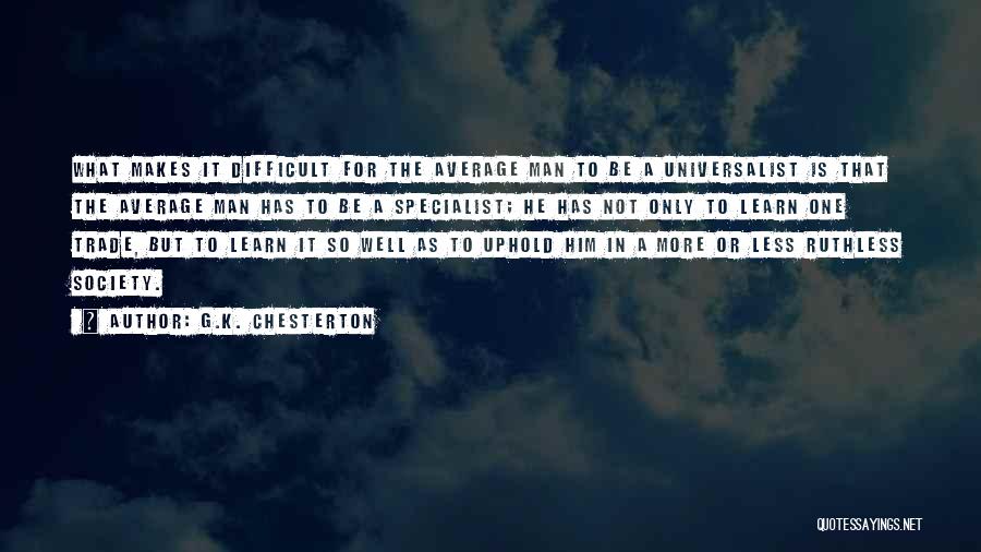 G.K. Chesterton Quotes: What Makes It Difficult For The Average Man To Be A Universalist Is That The Average Man Has To Be