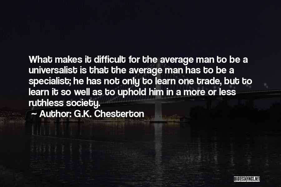 G.K. Chesterton Quotes: What Makes It Difficult For The Average Man To Be A Universalist Is That The Average Man Has To Be