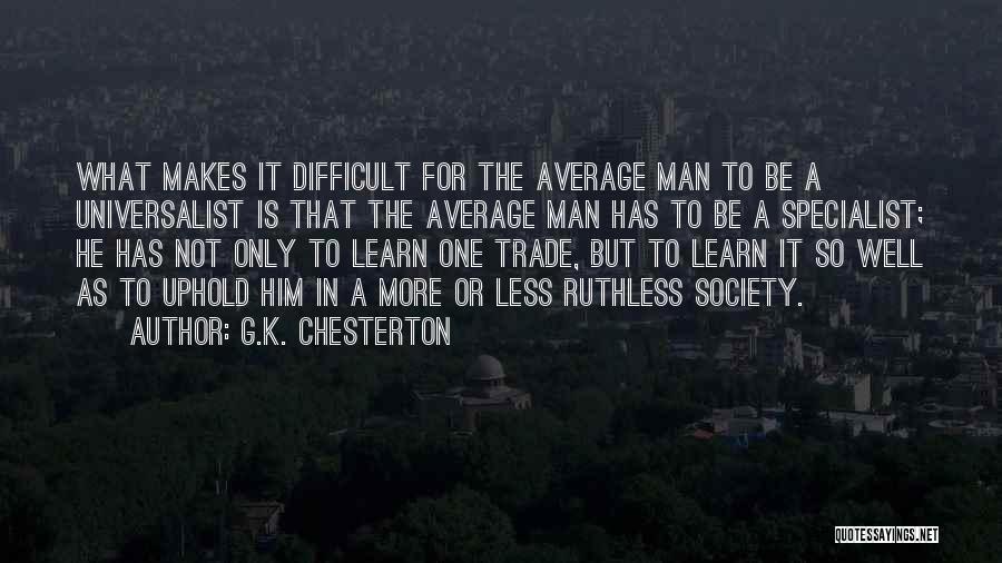 G.K. Chesterton Quotes: What Makes It Difficult For The Average Man To Be A Universalist Is That The Average Man Has To Be