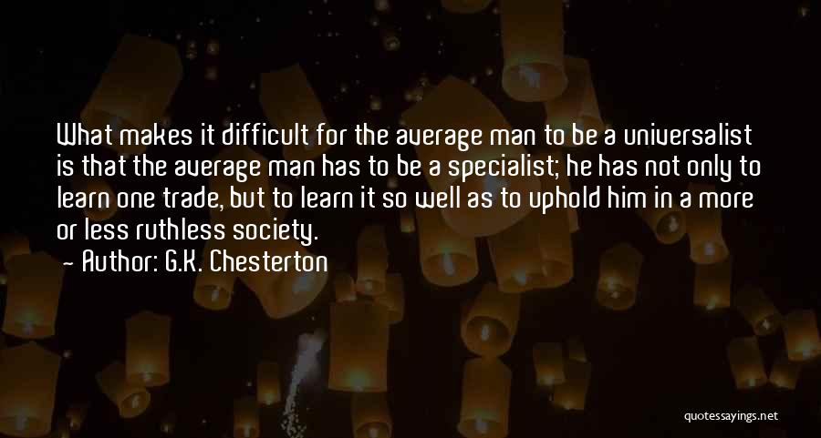 G.K. Chesterton Quotes: What Makes It Difficult For The Average Man To Be A Universalist Is That The Average Man Has To Be