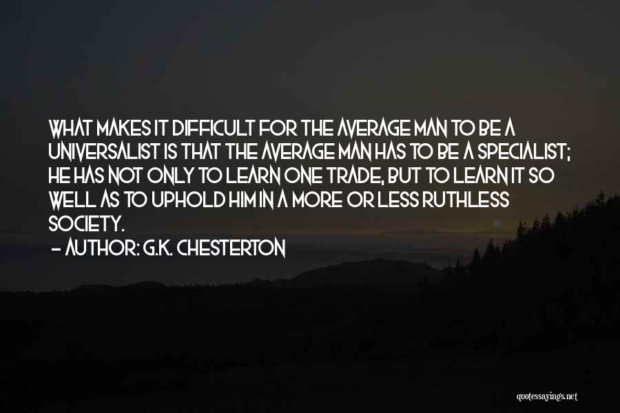 G.K. Chesterton Quotes: What Makes It Difficult For The Average Man To Be A Universalist Is That The Average Man Has To Be