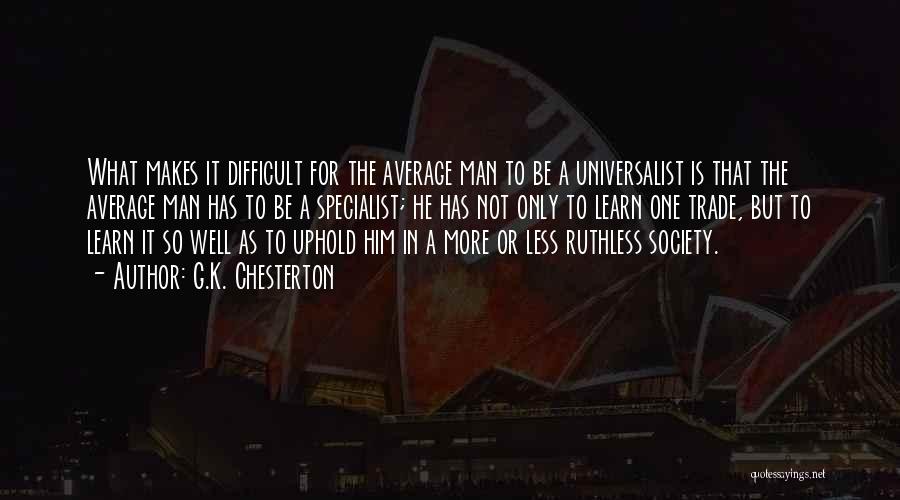 G.K. Chesterton Quotes: What Makes It Difficult For The Average Man To Be A Universalist Is That The Average Man Has To Be