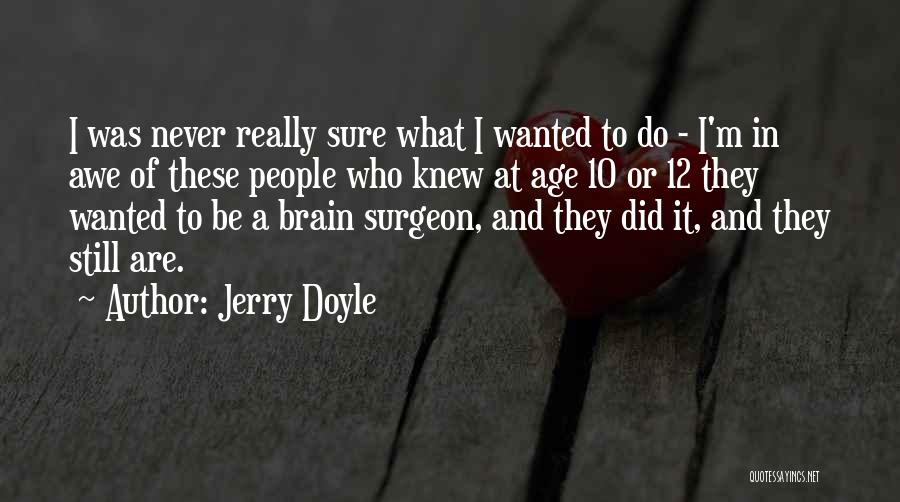 Jerry Doyle Quotes: I Was Never Really Sure What I Wanted To Do - I'm In Awe Of These People Who Knew At