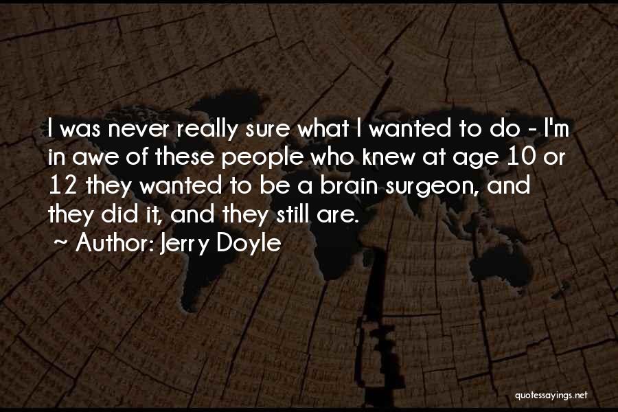 Jerry Doyle Quotes: I Was Never Really Sure What I Wanted To Do - I'm In Awe Of These People Who Knew At
