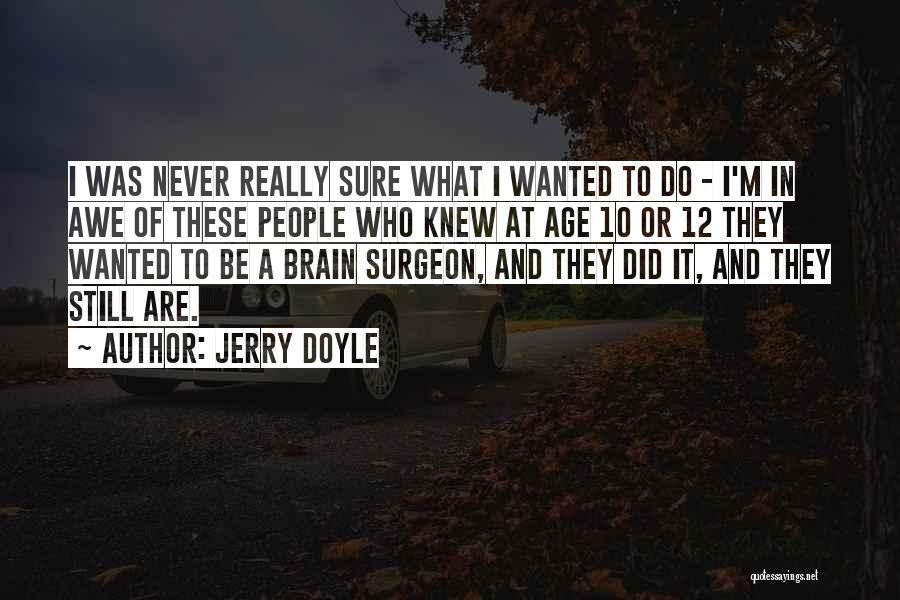 Jerry Doyle Quotes: I Was Never Really Sure What I Wanted To Do - I'm In Awe Of These People Who Knew At