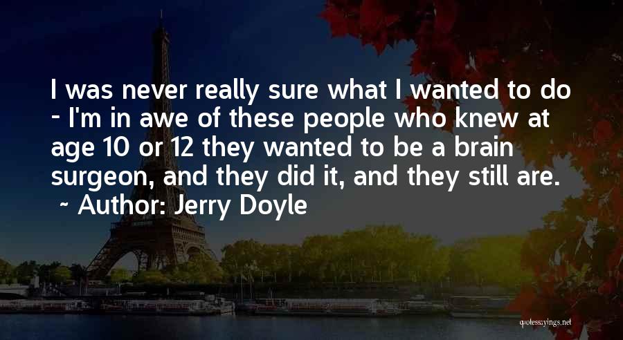 Jerry Doyle Quotes: I Was Never Really Sure What I Wanted To Do - I'm In Awe Of These People Who Knew At