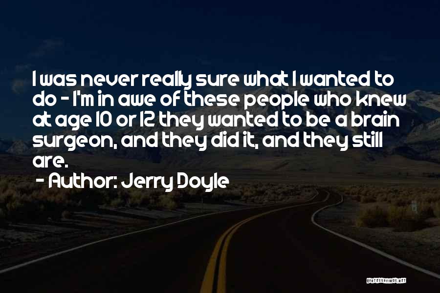 Jerry Doyle Quotes: I Was Never Really Sure What I Wanted To Do - I'm In Awe Of These People Who Knew At