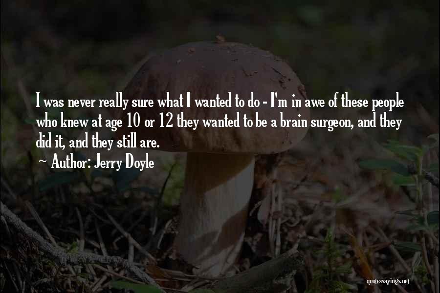 Jerry Doyle Quotes: I Was Never Really Sure What I Wanted To Do - I'm In Awe Of These People Who Knew At