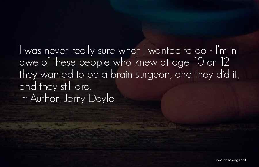 Jerry Doyle Quotes: I Was Never Really Sure What I Wanted To Do - I'm In Awe Of These People Who Knew At
