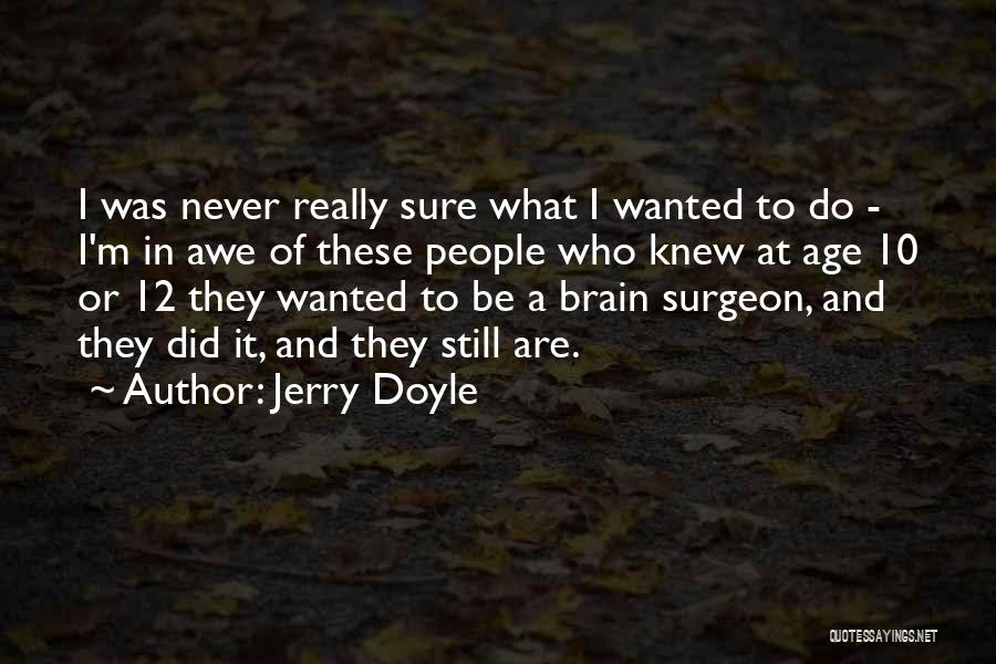 Jerry Doyle Quotes: I Was Never Really Sure What I Wanted To Do - I'm In Awe Of These People Who Knew At