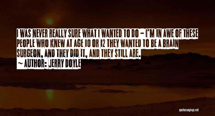 Jerry Doyle Quotes: I Was Never Really Sure What I Wanted To Do - I'm In Awe Of These People Who Knew At
