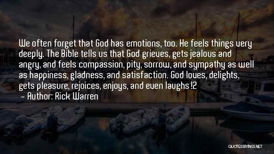 Rick Warren Quotes: We Often Forget That God Has Emotions, Too. He Feels Things Very Deeply. The Bible Tells Us That God Grieves,