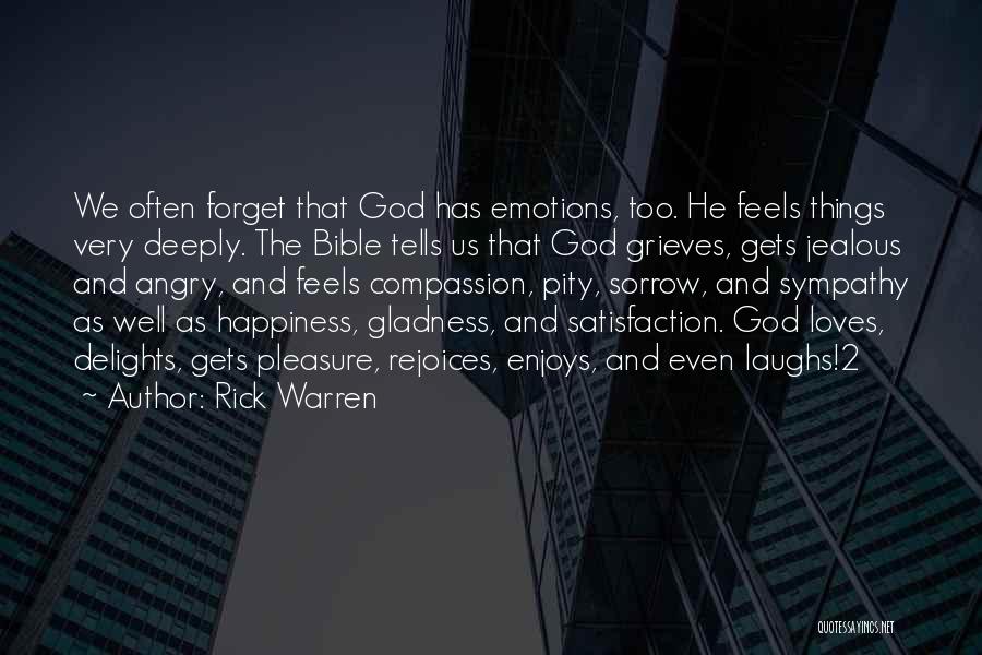 Rick Warren Quotes: We Often Forget That God Has Emotions, Too. He Feels Things Very Deeply. The Bible Tells Us That God Grieves,