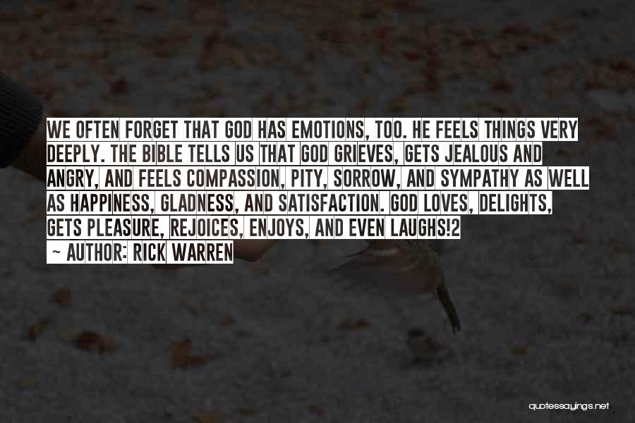 Rick Warren Quotes: We Often Forget That God Has Emotions, Too. He Feels Things Very Deeply. The Bible Tells Us That God Grieves,