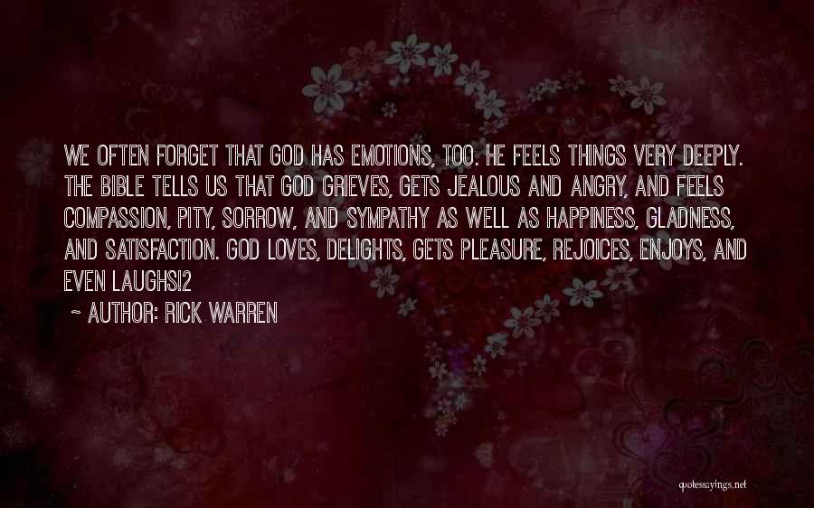 Rick Warren Quotes: We Often Forget That God Has Emotions, Too. He Feels Things Very Deeply. The Bible Tells Us That God Grieves,