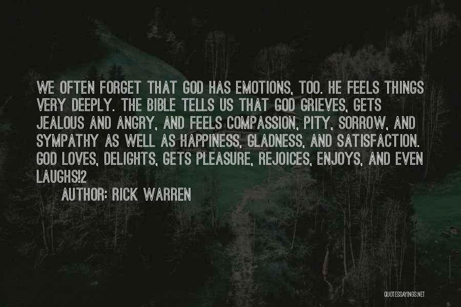 Rick Warren Quotes: We Often Forget That God Has Emotions, Too. He Feels Things Very Deeply. The Bible Tells Us That God Grieves,