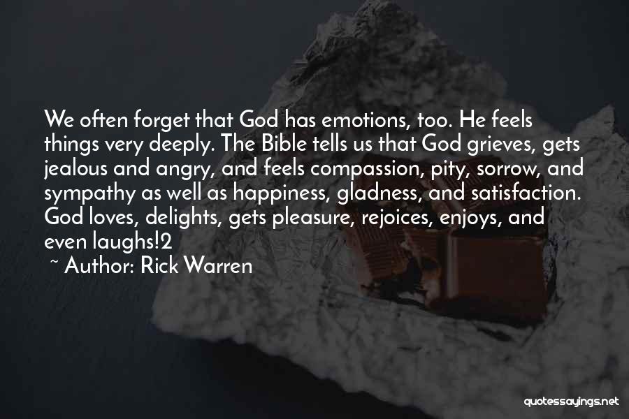 Rick Warren Quotes: We Often Forget That God Has Emotions, Too. He Feels Things Very Deeply. The Bible Tells Us That God Grieves,