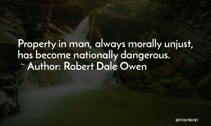 Robert Dale Owen Quotes: Property In Man, Always Morally Unjust, Has Become Nationally Dangerous.
