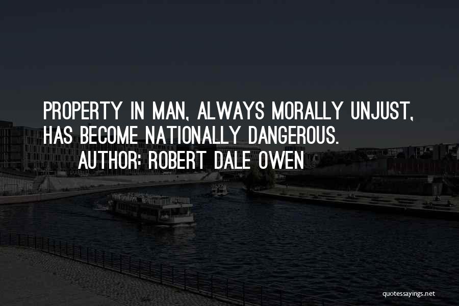 Robert Dale Owen Quotes: Property In Man, Always Morally Unjust, Has Become Nationally Dangerous.