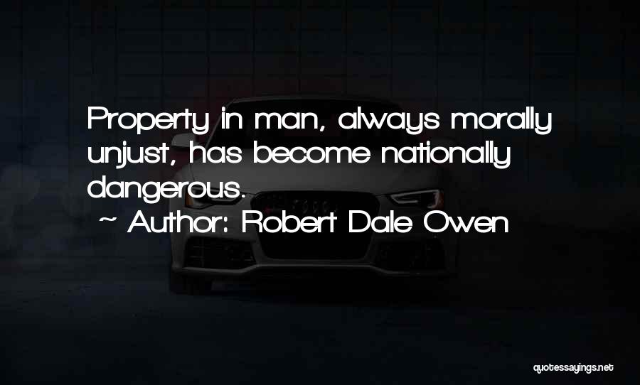 Robert Dale Owen Quotes: Property In Man, Always Morally Unjust, Has Become Nationally Dangerous.