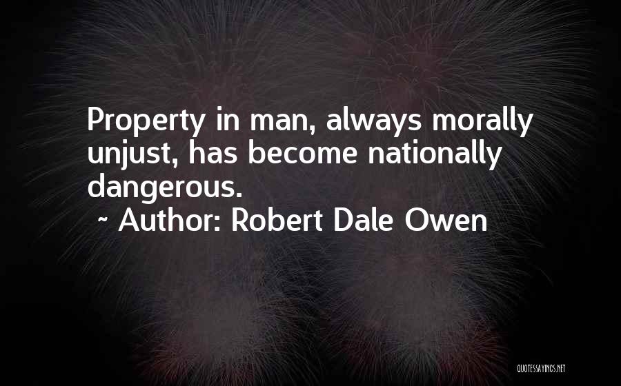 Robert Dale Owen Quotes: Property In Man, Always Morally Unjust, Has Become Nationally Dangerous.