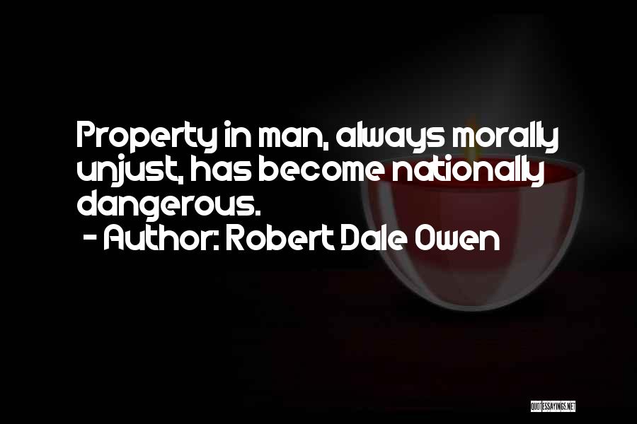 Robert Dale Owen Quotes: Property In Man, Always Morally Unjust, Has Become Nationally Dangerous.