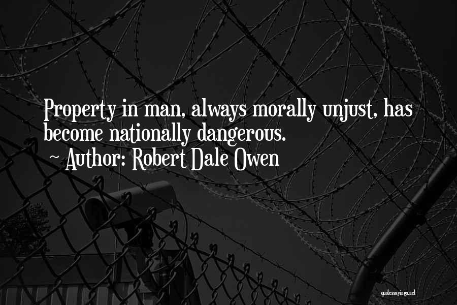 Robert Dale Owen Quotes: Property In Man, Always Morally Unjust, Has Become Nationally Dangerous.