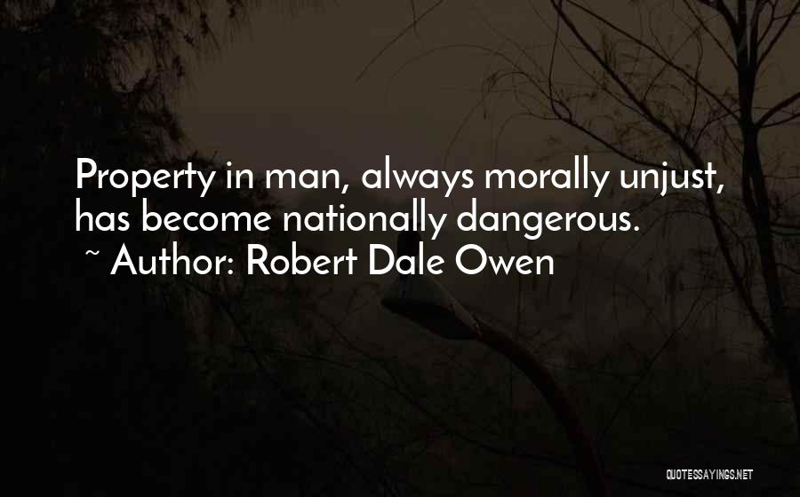 Robert Dale Owen Quotes: Property In Man, Always Morally Unjust, Has Become Nationally Dangerous.