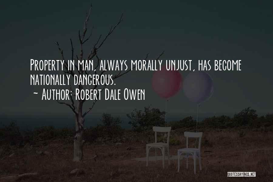 Robert Dale Owen Quotes: Property In Man, Always Morally Unjust, Has Become Nationally Dangerous.