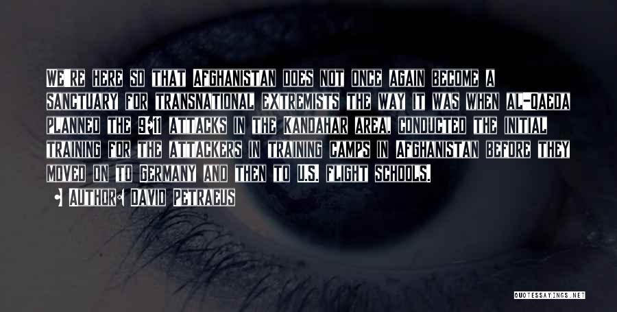 David Petraeus Quotes: We're Here So That Afghanistan Does Not Once Again Become A Sanctuary For Transnational Extremists The Way It Was When