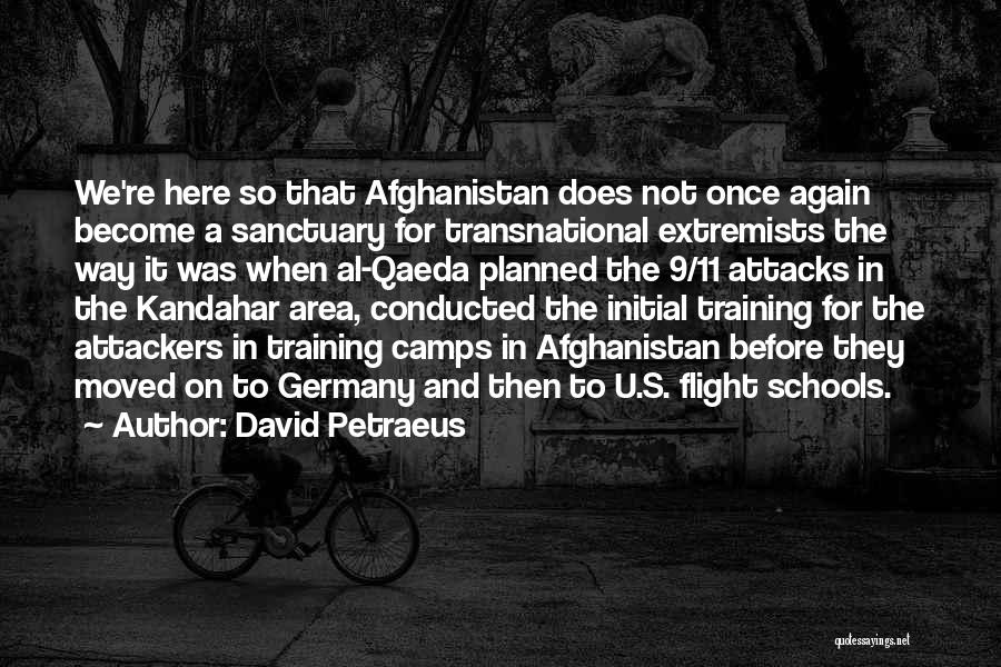 David Petraeus Quotes: We're Here So That Afghanistan Does Not Once Again Become A Sanctuary For Transnational Extremists The Way It Was When