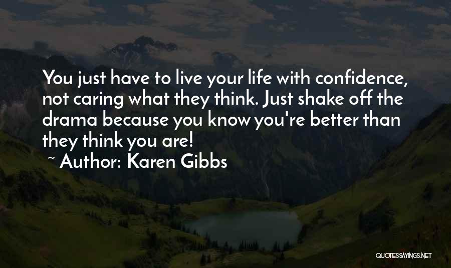Karen Gibbs Quotes: You Just Have To Live Your Life With Confidence, Not Caring What They Think. Just Shake Off The Drama Because