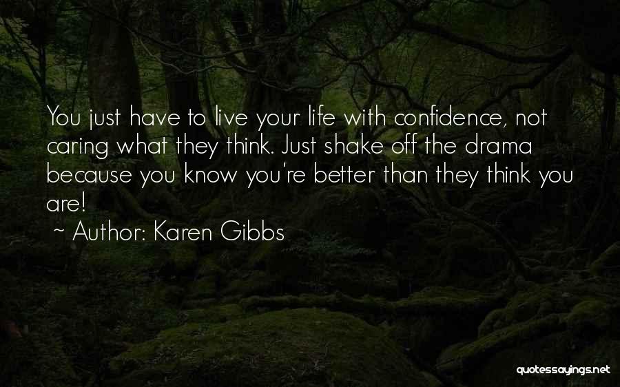 Karen Gibbs Quotes: You Just Have To Live Your Life With Confidence, Not Caring What They Think. Just Shake Off The Drama Because