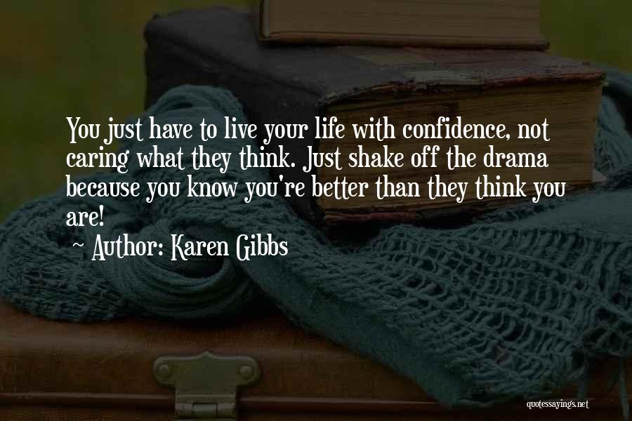 Karen Gibbs Quotes: You Just Have To Live Your Life With Confidence, Not Caring What They Think. Just Shake Off The Drama Because