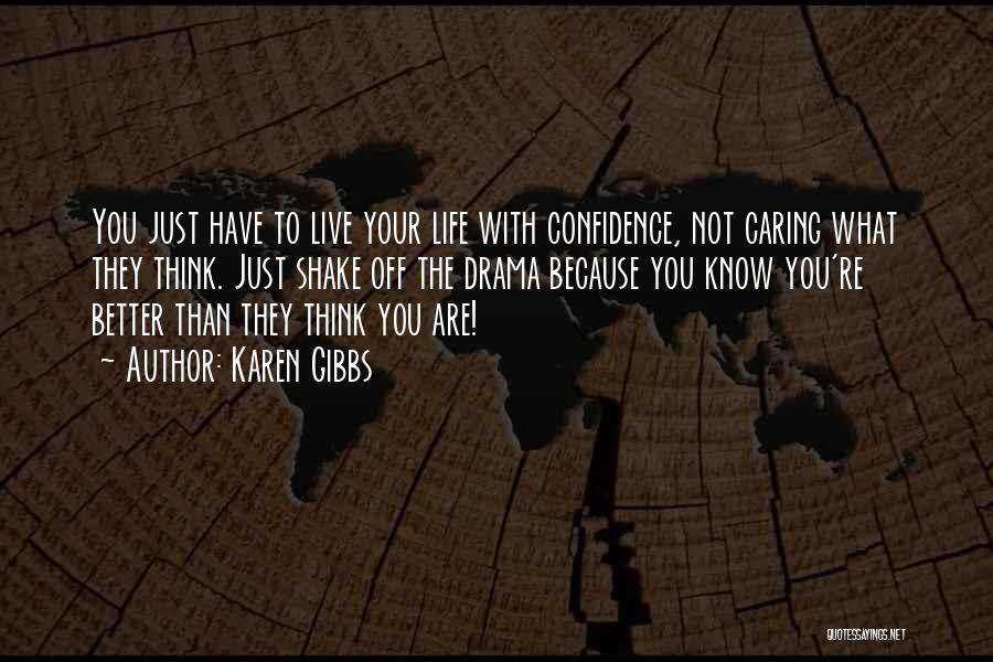 Karen Gibbs Quotes: You Just Have To Live Your Life With Confidence, Not Caring What They Think. Just Shake Off The Drama Because