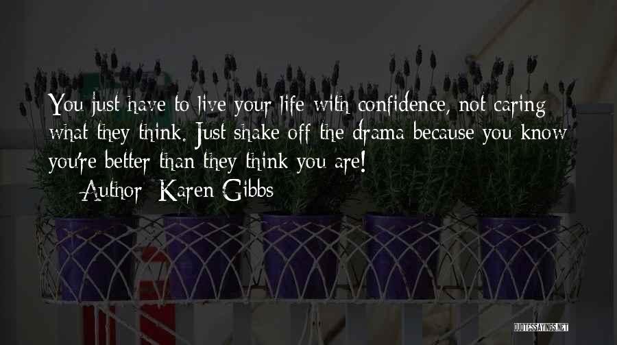 Karen Gibbs Quotes: You Just Have To Live Your Life With Confidence, Not Caring What They Think. Just Shake Off The Drama Because