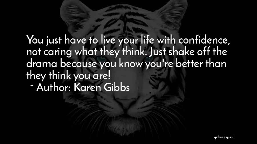 Karen Gibbs Quotes: You Just Have To Live Your Life With Confidence, Not Caring What They Think. Just Shake Off The Drama Because