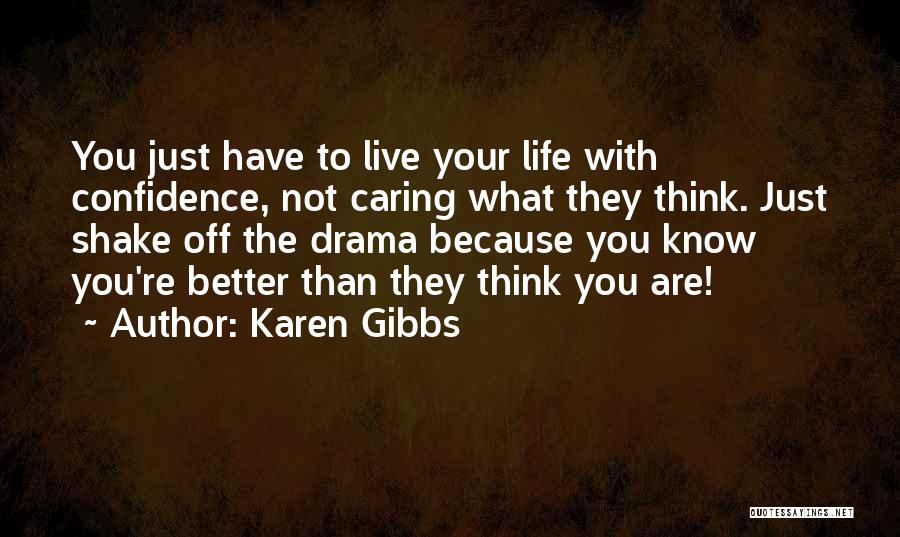 Karen Gibbs Quotes: You Just Have To Live Your Life With Confidence, Not Caring What They Think. Just Shake Off The Drama Because