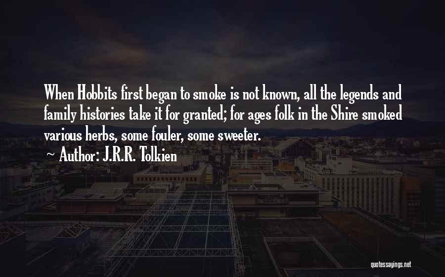 J.R.R. Tolkien Quotes: When Hobbits First Began To Smoke Is Not Known, All The Legends And Family Histories Take It For Granted; For