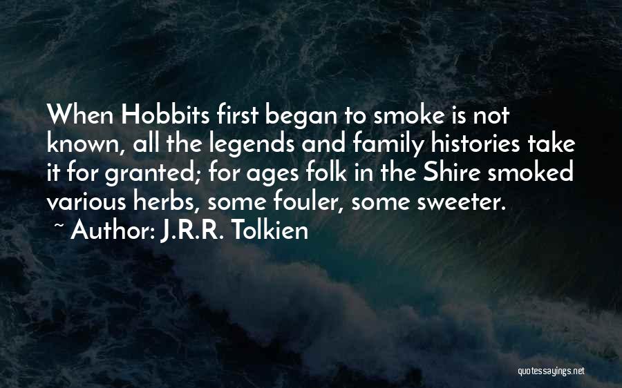 J.R.R. Tolkien Quotes: When Hobbits First Began To Smoke Is Not Known, All The Legends And Family Histories Take It For Granted; For