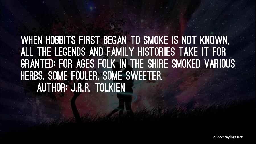 J.R.R. Tolkien Quotes: When Hobbits First Began To Smoke Is Not Known, All The Legends And Family Histories Take It For Granted; For
