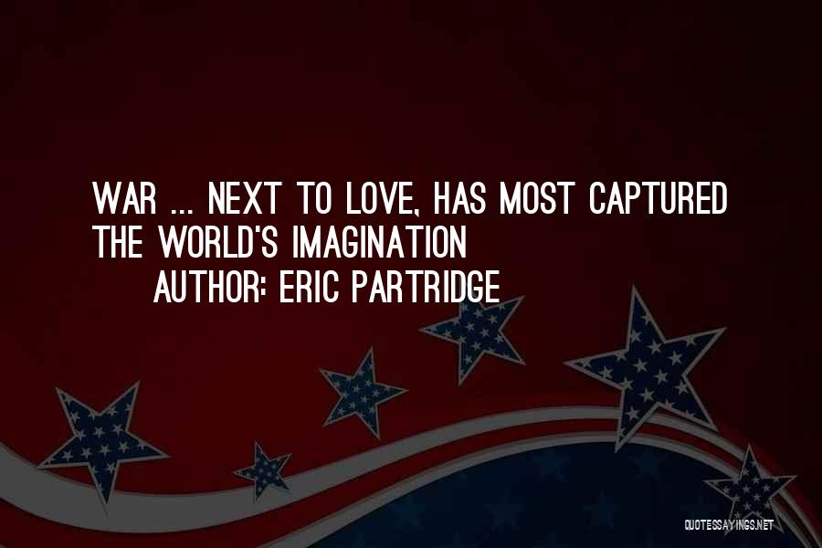 Eric Partridge Quotes: War ... Next To Love, Has Most Captured The World's Imagination