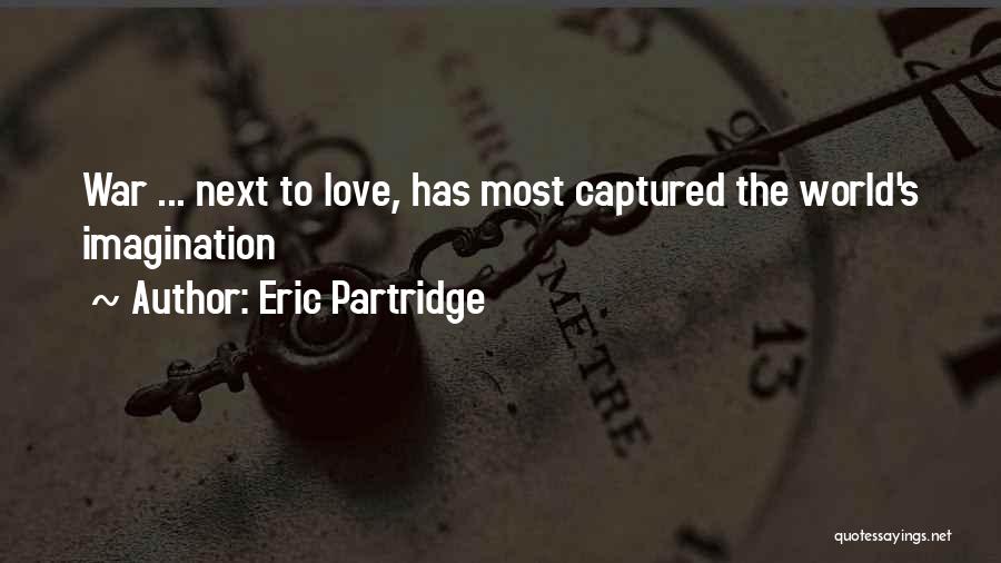 Eric Partridge Quotes: War ... Next To Love, Has Most Captured The World's Imagination