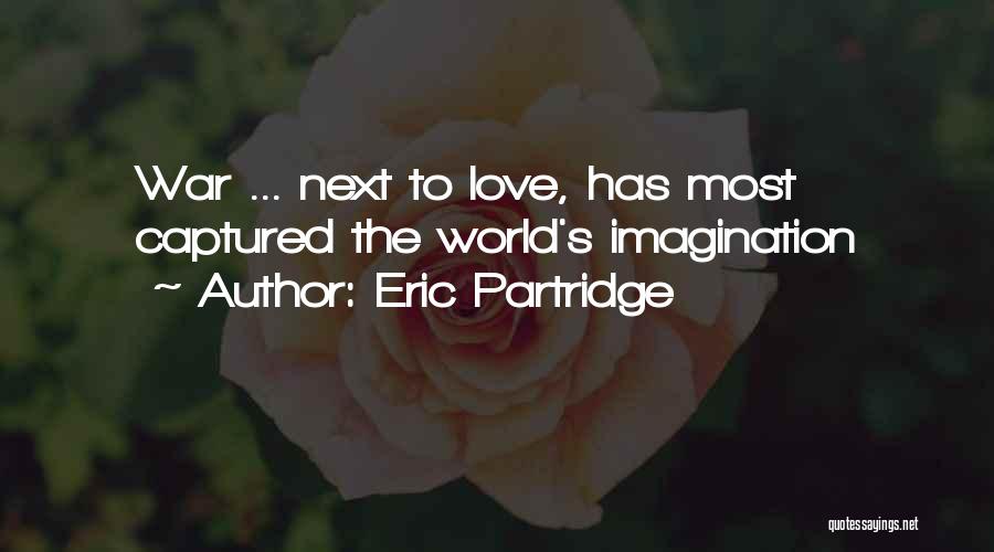 Eric Partridge Quotes: War ... Next To Love, Has Most Captured The World's Imagination