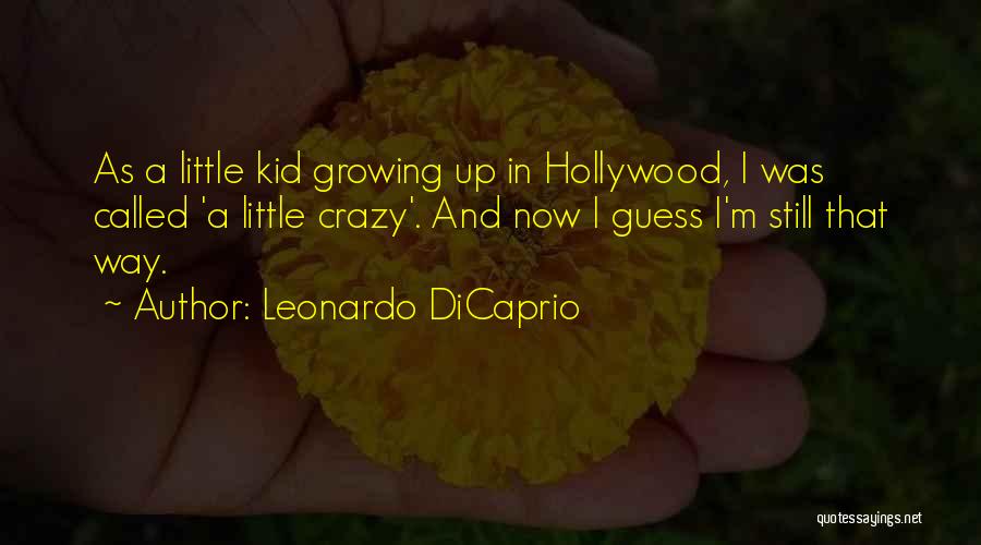 Leonardo DiCaprio Quotes: As A Little Kid Growing Up In Hollywood, I Was Called 'a Little Crazy'. And Now I Guess I'm Still