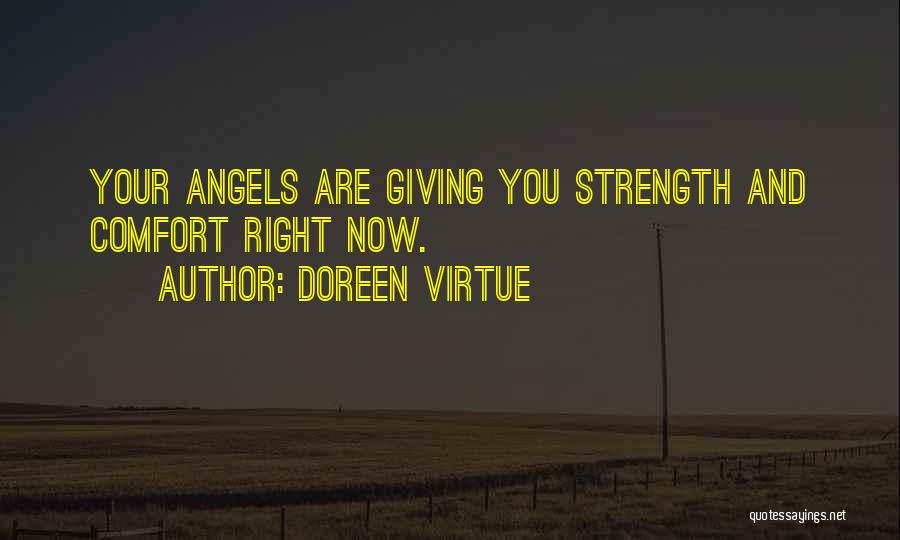 Doreen Virtue Quotes: Your Angels Are Giving You Strength And Comfort Right Now.