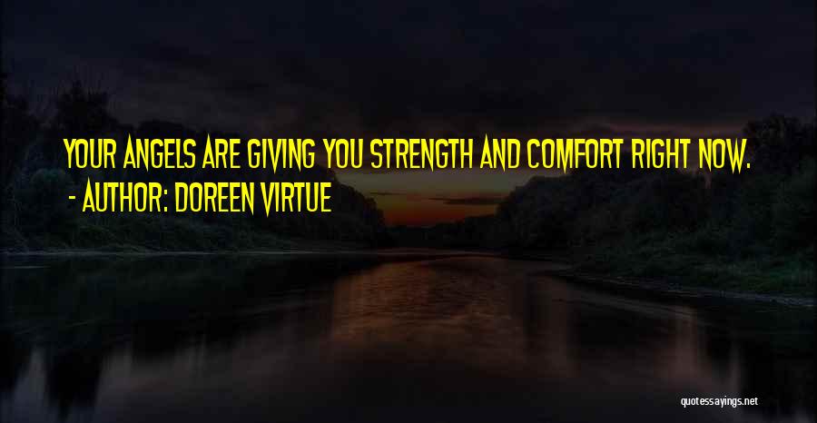 Doreen Virtue Quotes: Your Angels Are Giving You Strength And Comfort Right Now.