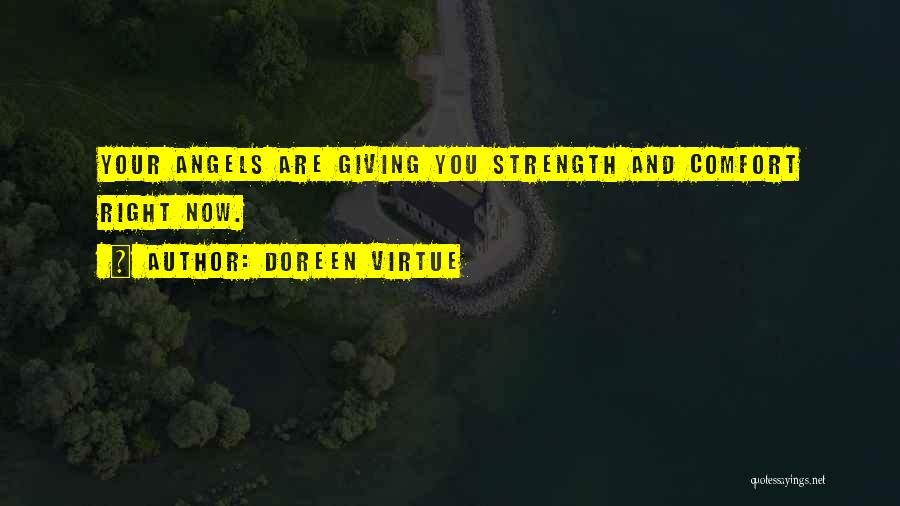 Doreen Virtue Quotes: Your Angels Are Giving You Strength And Comfort Right Now.