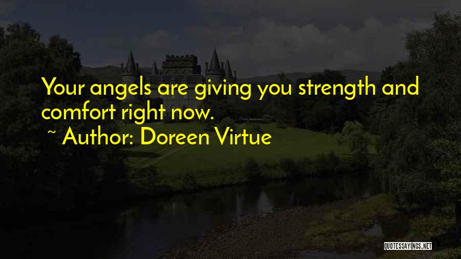 Doreen Virtue Quotes: Your Angels Are Giving You Strength And Comfort Right Now.