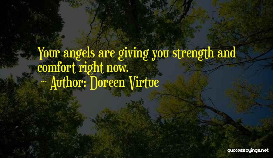 Doreen Virtue Quotes: Your Angels Are Giving You Strength And Comfort Right Now.